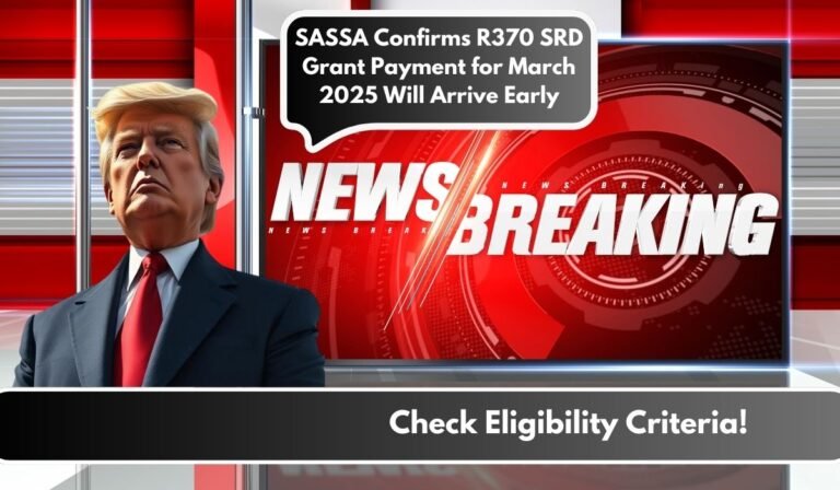 SASSA Confirms R370 SRD Grant Payment for March 2025 Will Arrive Early