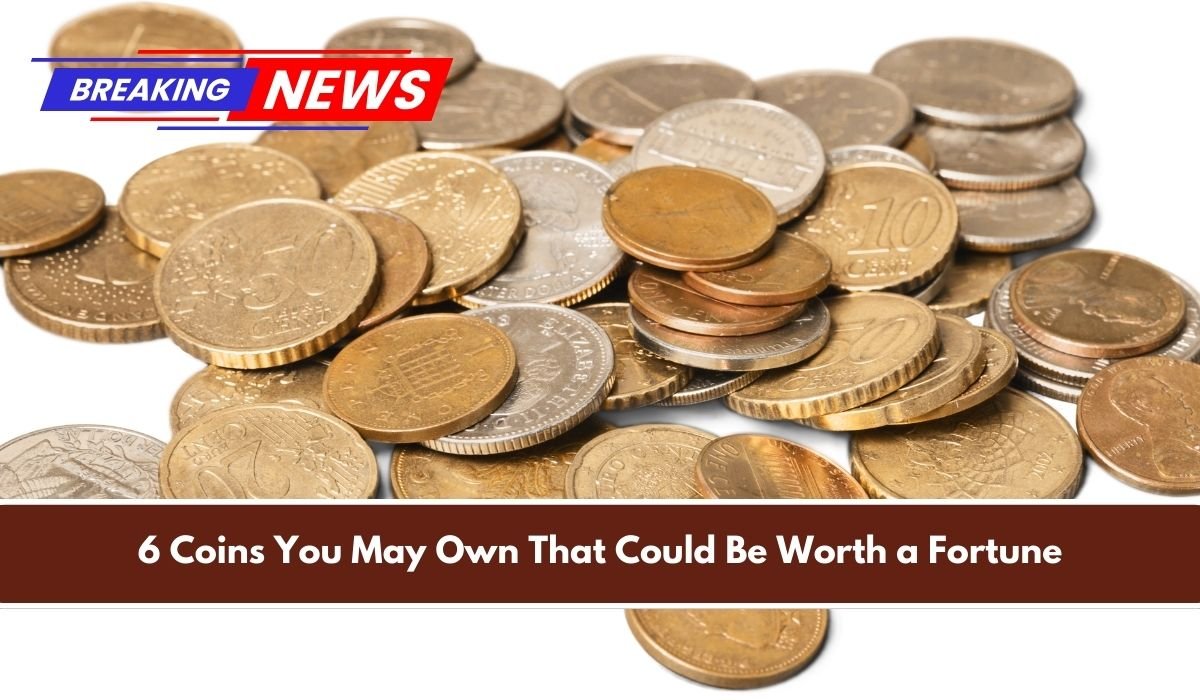 6 Coins You May Own That Could Be Worth a Fortune